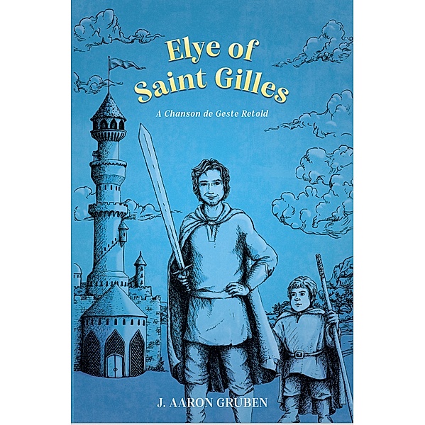 Elye of Saint Gilles: A Chanson de Geste Retold, J. Aaron Gruben