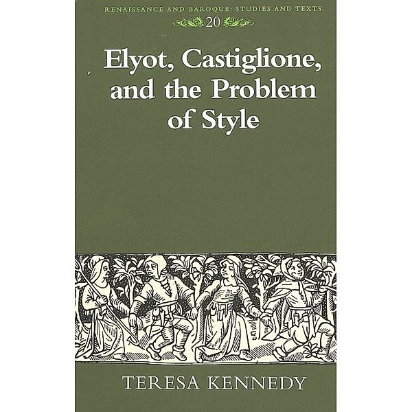 Elyot, Castiglione, and the Problem of Style, Teresa A. Kennedy