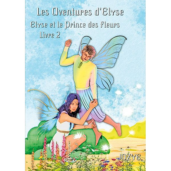 Elyse et le Prince des Fleurs / Les aventures d'Élyse Bd.2, Jozye Maillard