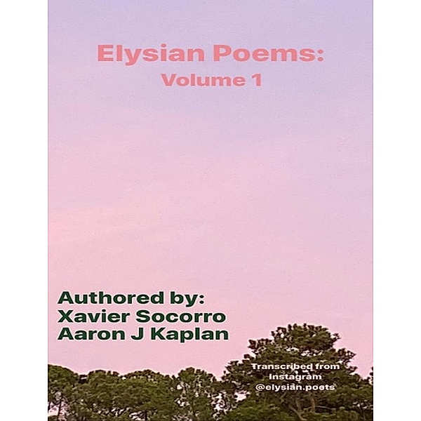 Elysian Poems: Volume 1, Aaron J Kaplan, Xavier Socorro
