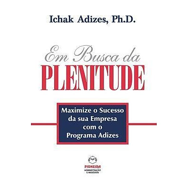 Em Busca da PLENITUDE [The Pursuit of Prime - Portuguese edition], Ichak Adizes Ph. D.