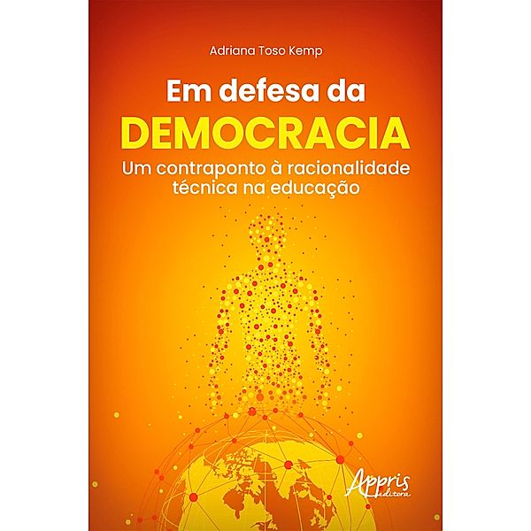 Em Defesa da Democracia: Um Contraponto à Racionalidade Técnica na Educação, Adriana Toso Kemp