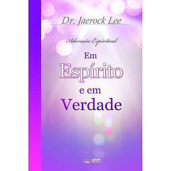 Em Espírito e em Verdade(Portuguese Edition), Jaerock Lee