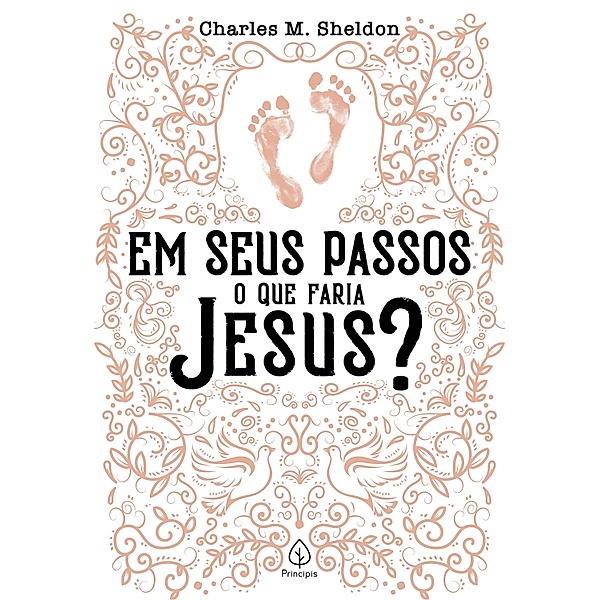 Em seus passos o que faria Jesus? / Clássicos da literatura cristã, Charles M. Sheldon