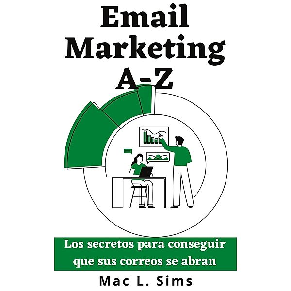 Email Marketing A-Z: Los secretos para conseguir que sus correos se abran, Mac L. Sims