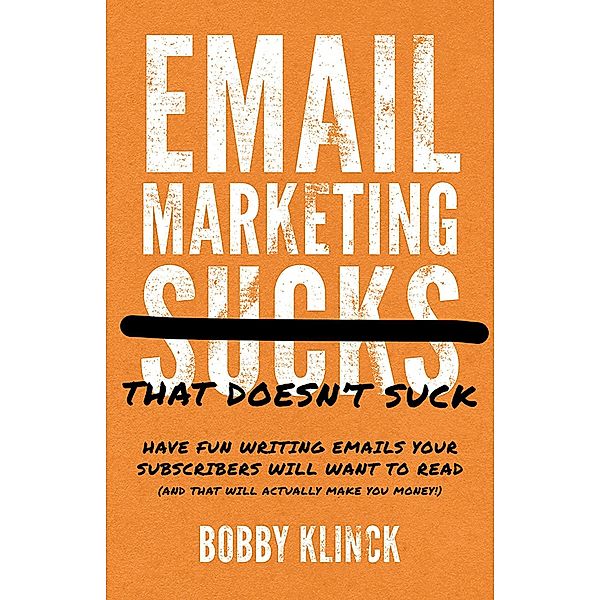 Email Marketing That Doesn't Suck, Bobby Klinck