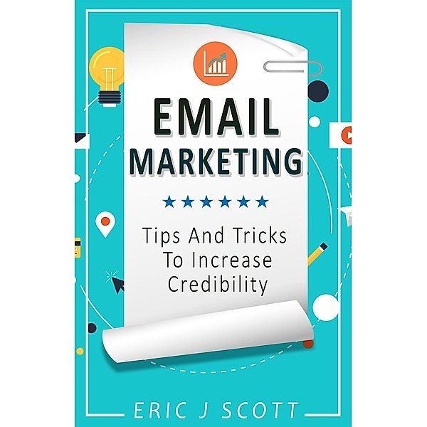 Email Marketing:Tips And Tricks To Increase Credibility (Marketing Domination Book 3), Eric J Scott