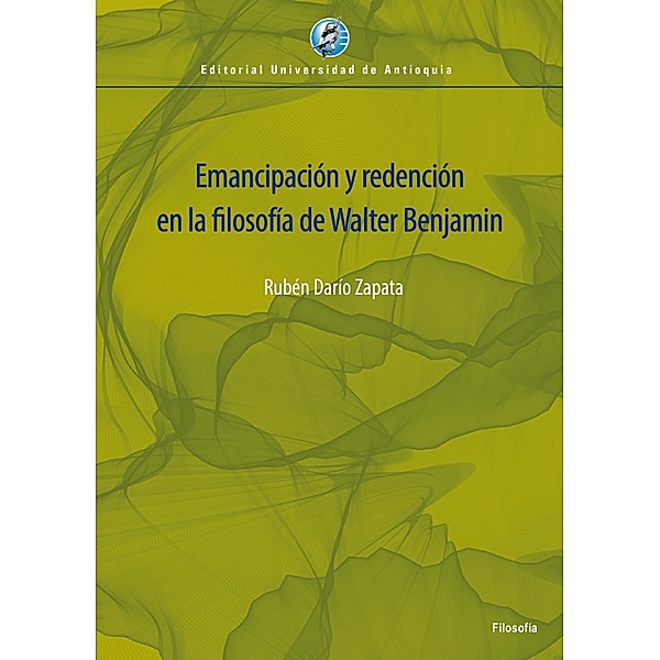 Emancipacio´n y redencio´n en la filosofi´a de Walter Benjamin, Rubén Darío Zapata Yepes