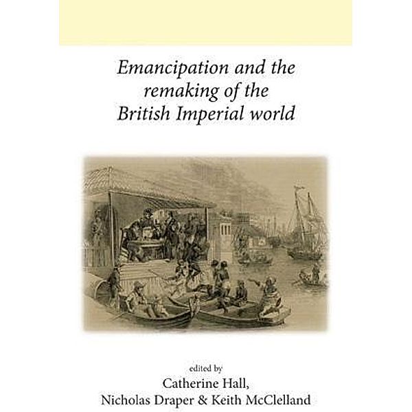 Emancipation and the remaking of the British Imperial world / Neale UCL Studies in British History
