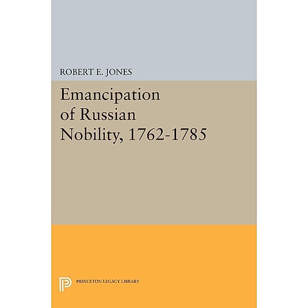 Emancipation of Russian Nobility, 1762-1785 / Princeton Legacy Library Bd.1337, Robert E. Jones