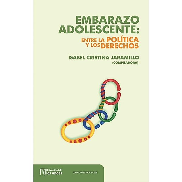 Embarazo adolescente: Entre la política y los derechos, Isabel Cristina Jaramillo Sierra, Alexandra Quintero, Carmen Elisa Flórez, Elvia Vargas, Claudia Elena Peñaranda, Valentina Montoya, María del Pilar Carmona