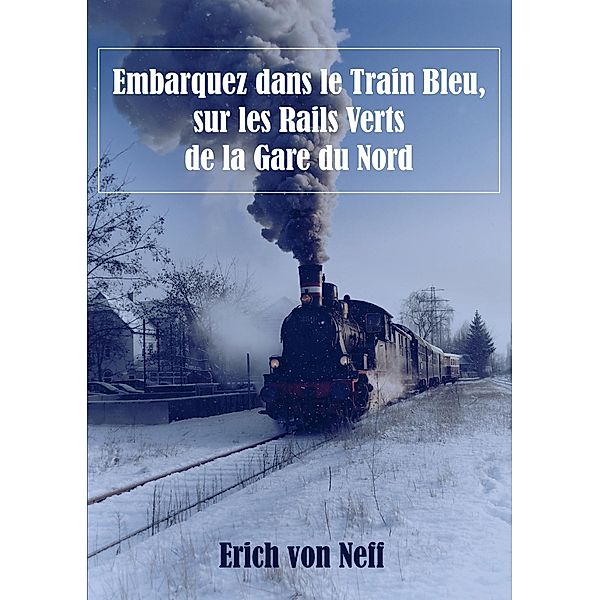 Embarquez dans le Train Bleu,  sur les Rails Verts de la Gare du Nord, Erich von Neff