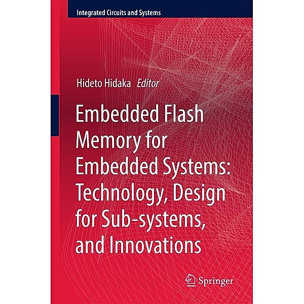 Embedded Flash Memory for Embedded Systems: Technology, Design for Sub-systems, and Innovations / Integrated Circuits and Systems