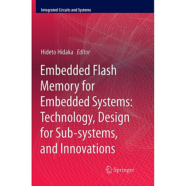 Embedded Flash Memory for Embedded Systems: Technology, Design for Sub-systems, and Innovations