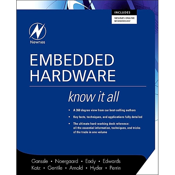Embedded Hardware: Know It All, Jack Ganssle, Tammy Noergaard, Fred Eady, Lewin Edwards, David J. Katz, Rick Gentile, Ken Arnold, Kamal Hyder, Bob Perrin