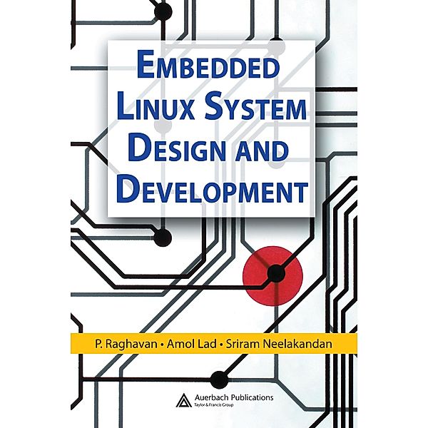 Embedded Linux System Design and Development, P. Raghavan, Amol Lad, Sriram Neelakandan