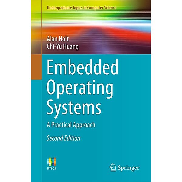 Embedded Operating Systems / Undergraduate Topics in Computer Science, Alan Holt, Chi-Yu Huang