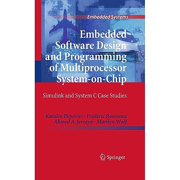 Embedded Software Design and Programming of Multiprocessor System-on-Chip, Katalin Popovici, Frédéric Rousseau, Ahmed A. Jerraya, Marilyn Wolf
