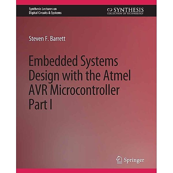 Embedded System Design with the Atmel AVR Microcontroller I / Synthesis Lectures on Digital Circuits & Systems, Steven Barrett