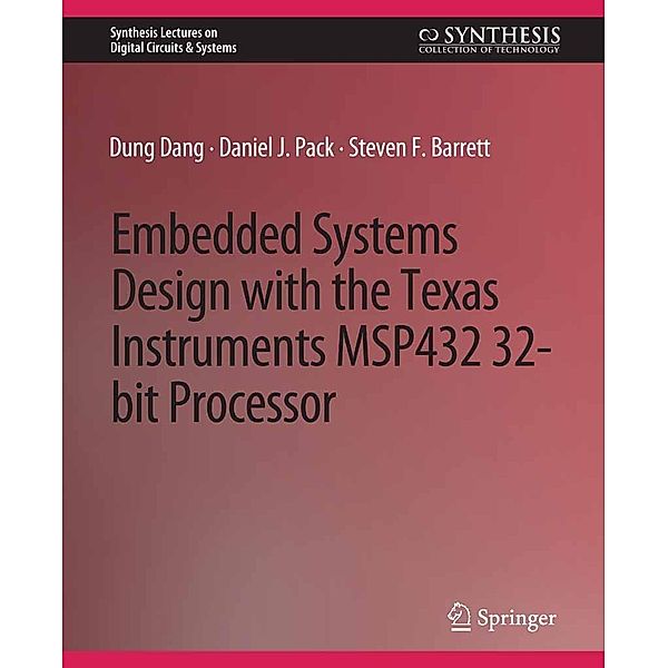 Embedded Systems Design with the Texas Instruments MSP432 32-bit Processor / Synthesis Lectures on Digital Circuits & Systems, Dung Dang, Daniel J. Pack, Steven F. Barrett
