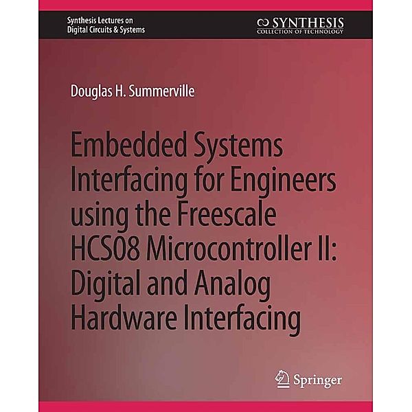 Embedded Systems Interfacing for Engineers using the Freescale HCS08 Microcontroller II / Synthesis Lectures on Digital Circuits & Systems, Douglas Summerville