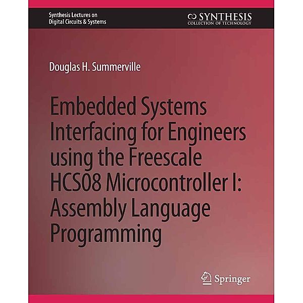 Embedded Systems Interfacing for Engineers using the Freescale HCS08 Microcontroller I / Synthesis Lectures on Digital Circuits & Systems, Douglas Summerville