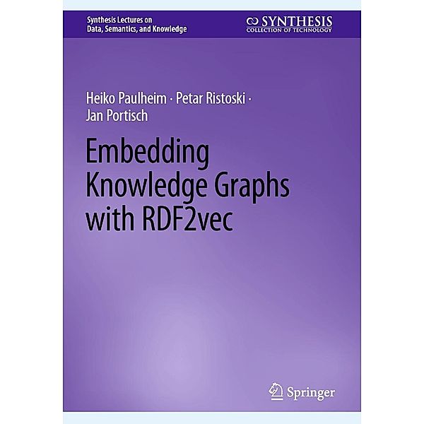 Embedding Knowledge Graphs with RDF2vec / Synthesis Lectures on Data, Semantics, and Knowledge, Heiko Paulheim, Petar Ristoski, Jan Portisch
