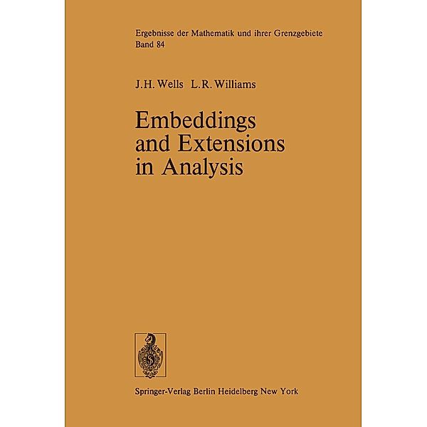 Embeddings and Extensions in Analysis / Ergebnisse der Mathematik und ihrer Grenzgebiete. 2. Folge Bd.84, J. H. Wells, L. R. Williams