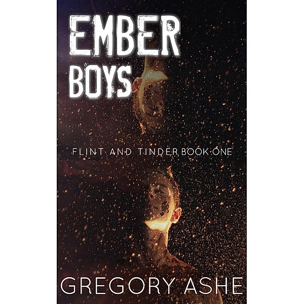 Ember Boys (Flint and Tinder, #1) / Flint and Tinder, Gregory Ashe