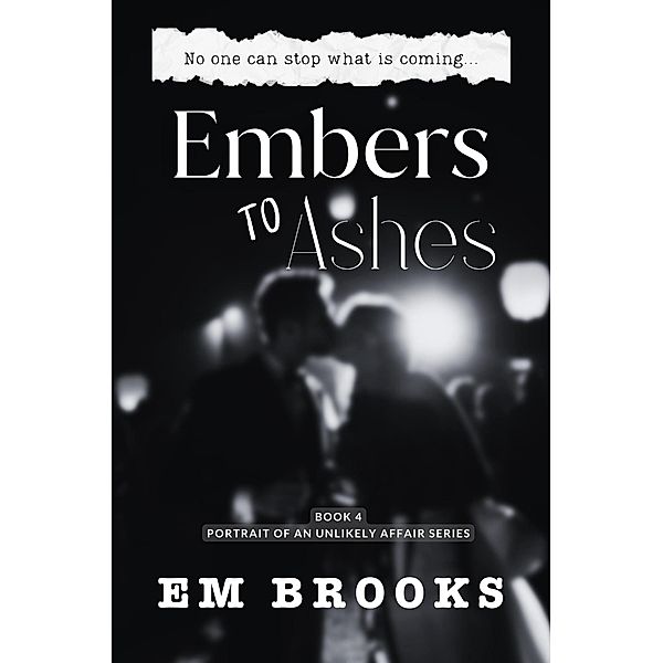 Embers to Ashes (Portrait of an Unlikely Affair, #4) / Portrait of an Unlikely Affair, Em Brooks