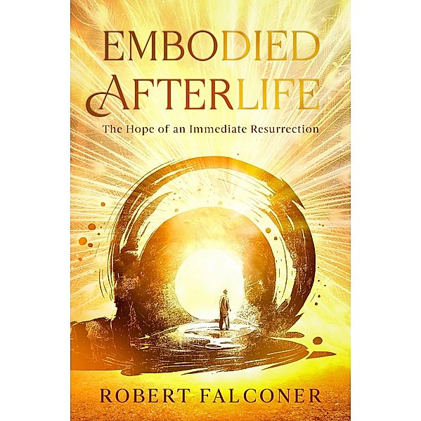 Embodied Afterlife: The Hope of an Immediate Resurrection, Robert Falconer