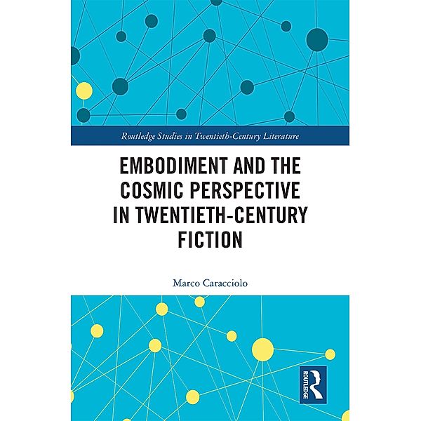 Embodiment and the Cosmic Perspective in Twentieth-Century Fiction, Marco Caracciolo