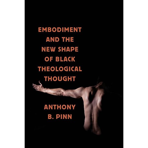 Embodiment and the New Shape of Black Theological Thought / Religion, Race, and Ethnicity, Anthony B. Pinn