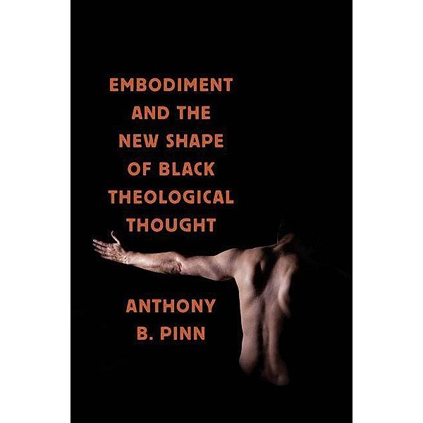 Embodiment and the New Shape of Black Theological Thought, Anthony B. Pinn