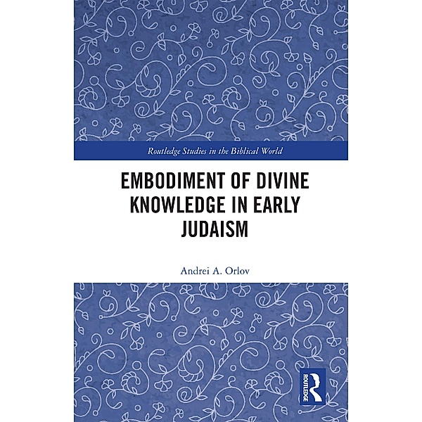Embodiment of Divine Knowledge in Early Judaism, Andrei A. Orlov