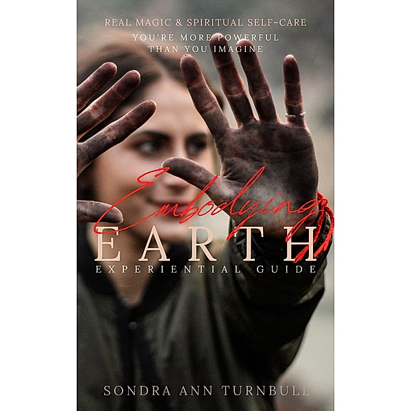 Embodying Earth, Real Magic and Spiritual Self-care, Sondra Ann Turnbull