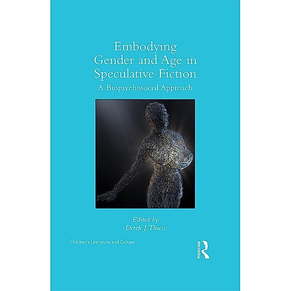 Embodying Gender and Age in Speculative Fiction / Children's Literature and Culture, Derek J. Thiess