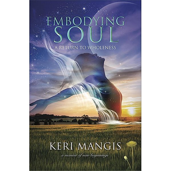 Embodying Soul: A Return to Wholeness, Keri Mangis