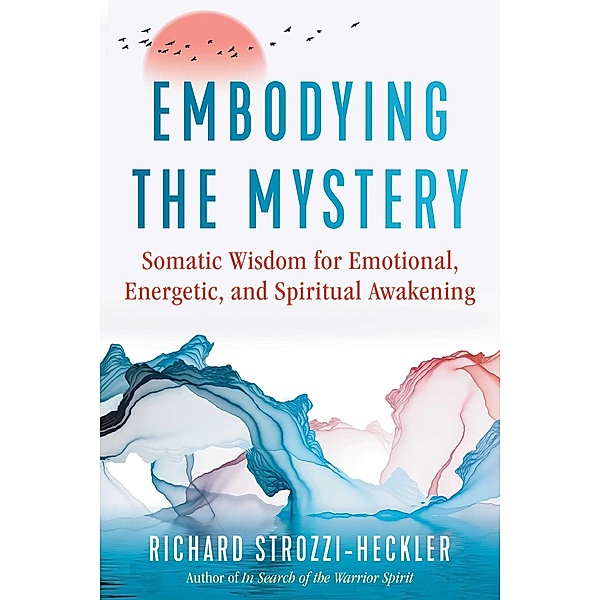 Embodying the Mystery / Inner Traditions, Richard Strozzi-Heckler