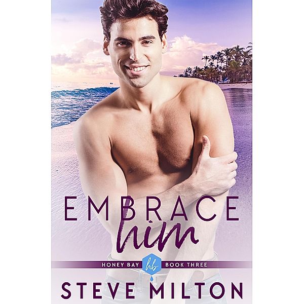 Embrace Him (Honey Bay, #3) / Honey Bay, Steve Milton