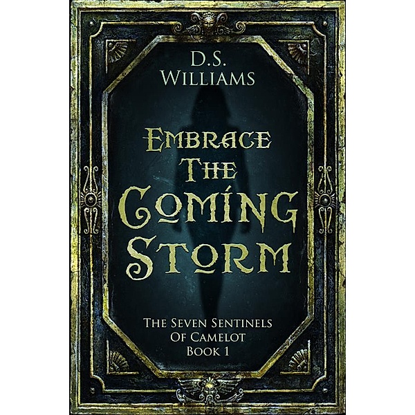Embrace The Coming Storm / The Seven Sentinels of Camelot Bd.1, D. S. Williams