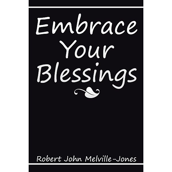 Embrace Your Blessings, Robert John Melville-Jones