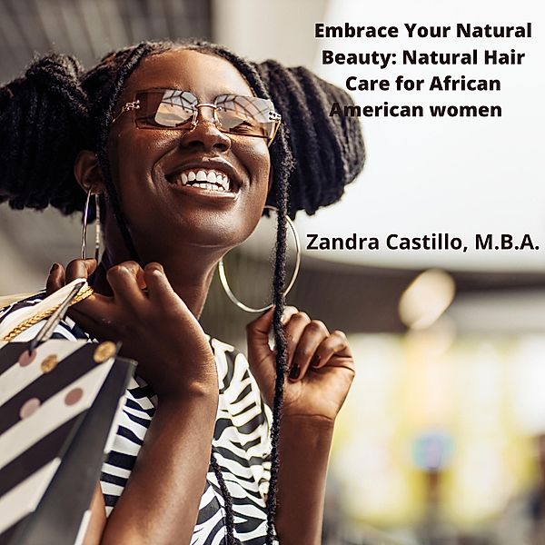 Embrace Your Natural Beauty Natural Hair Care for African American Women, Zandra Castillo