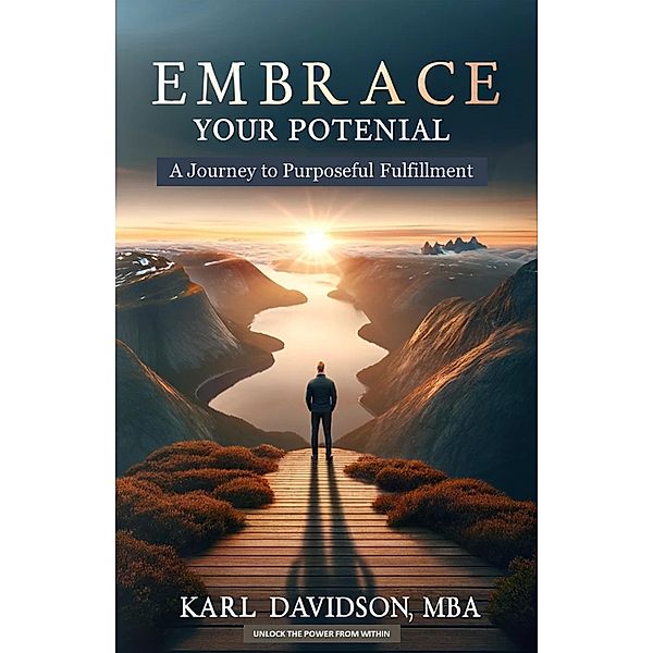 Embrace Your Potential: A Journey to Purposeful Fulfillment, Karl Davidson
