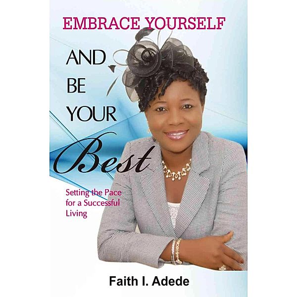 Embrace Yourself and Be Your Best, Faith I. Adede