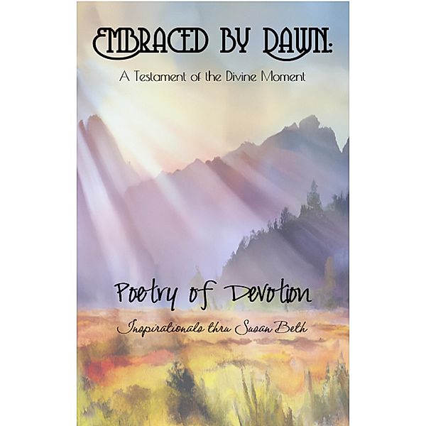 Embraced by Dawn: A Testament of the Divine Moment (Poetry in Devotion, #1) / Poetry in Devotion, Susan Beth