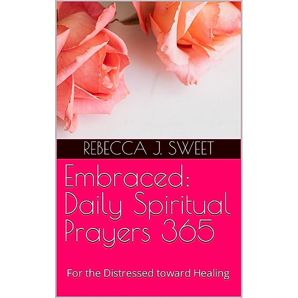 Embraced: Daily Spiritual Prayers 365, Rebecca J. Sweet