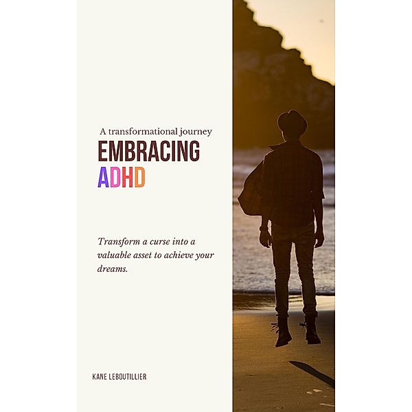 Embracing ADHD: A Transformational Journey, Kane Leboutillier
