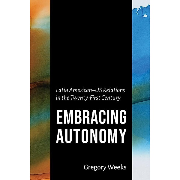 Embracing Autonomy / The Americas in the World, Gregory Weeks