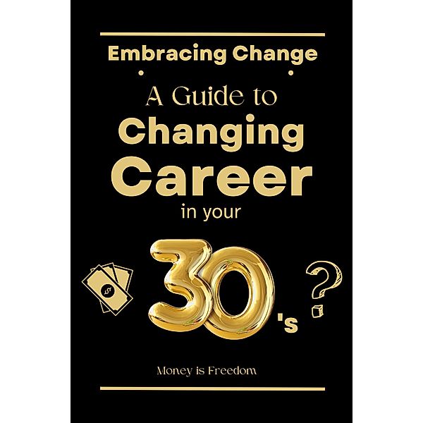 Embracing Change: A Guide to Changing Careers in Your 30s, Money is Freedom